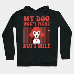 My Dog Won't Fight But I Will - funny Toy Poodle Hoodie